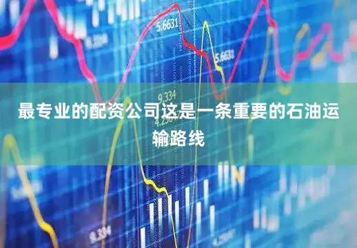 最专业的配资公司这是一条重要的石油运输路线
