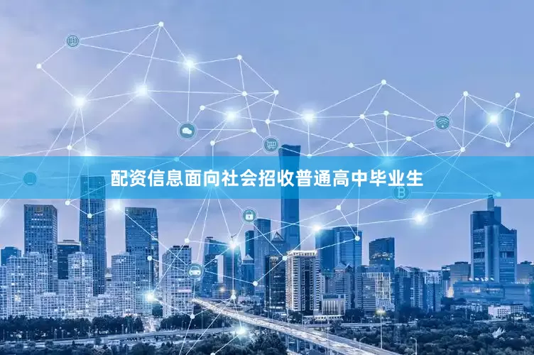 配资信息面向社会招收普通高中毕业生