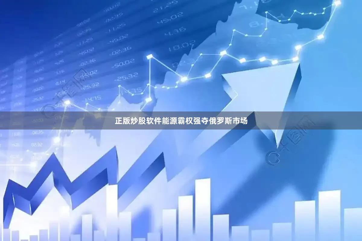 正版炒股软件能源霸权强夺俄罗斯市场