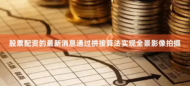 股票配资的最新消息通过拼接算法实现全景影像拍摄